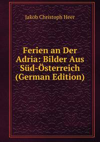 Ferien an Der Adria: Bilder Aus Sud-Osterreich (German Edition)