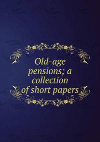 Old-age pensions; a collection of short papers