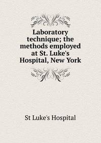 Laboratory technique; the methods employed at St. Luke's Hospital, New York
