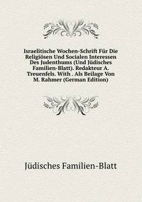 Israelitische Wochen-Schrift Fur Die Religiosen Und Socialen Interessen Des Judenthums (Und Judisches Familien-Blatt). Redakteur A. Treuenfels. With . Als Beilage Von M. Rahmer (German Edition)