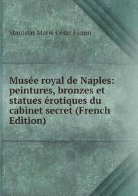 Musee royal de Naples: peintures, bronzes et statues erotiques du cabinet secret (French Edition)