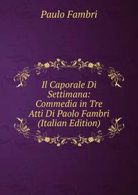 Il Caporale Di Settimana: Commedia in Tre Atti Di Paolo Fambri (Italian Edition)