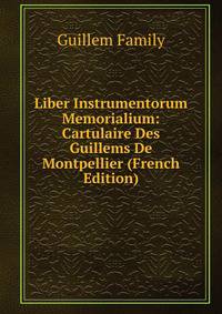 Liber Instrumentorum Memorialium: Cartulaire Des Guillems De Montpellier (French Edition)