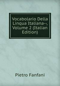 Vocabolario Della Linqua Italiana--, Volume 2 (Italian Edition)