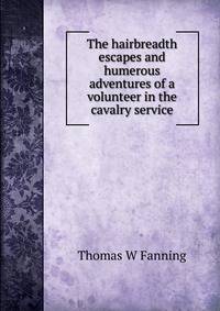 The hairbreadth escapes and humerous adventures of a volunteer in the cavalry service