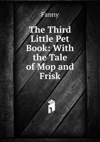 The Third Little Pet Book: With the Tale of Mop and Frisk