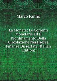 La Moneta: Le Correnti Monetarie Ed Il Riordinamento Della Circolazione Nei Paesi a Finanze Dissestate (Italian Edition)