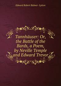 Tannhauser: Or, the Battle of the Bards, a Poem, by Neville Temple and Edward Trevor