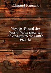 Voyages Round the World: With Sketches of Voyages to the South Seas &amp;c