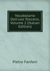 Vocabolario Dell'uso Toscano, Volume 2 (Italian Edition)