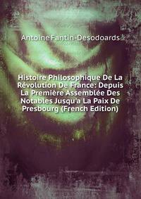 Histoire Philosophique De La R?volution De France: Depuis La Premi?re Assembl?e Des Notables Jusqu'a La Paix De Presbourg (French Edition)