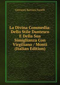 La Divina Commedia: Dello Stile Dantesco E Della Sua Simiglianza Con Virgiliano / Monti (Italian Edition)