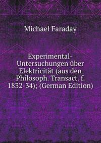 Experimental-Untersuchungen uber Elektricitat (aus den Philosoph. Transact. f. 1832-34); (German Edition)