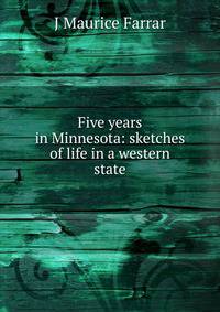 Five years in Minnesota: sketches of life in a western state