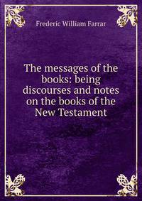 The messages of the books: being discourses and notes on the books of the New Testament