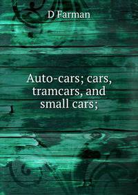 Auto-cars; cars, tramcars, and small cars;