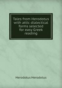 Tales from Herodotus with attic dialectical forms selected for easy Greek reading