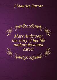 Mary Anderson; the story of her life and professional career