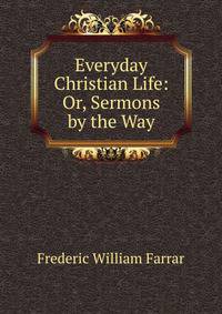 Everyday Christian Life: Or, Sermons by the Way