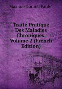 Traite Pratique Des Maladies Chroniques, Volume 2 (French Edition)