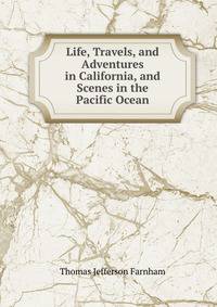 Life, Travels, and Adventures in California, and Scenes in the Pacific Ocean