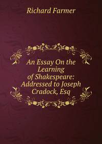 An Essay On the Learning of Shakespeare: Addressed to Joseph Cradock, Esq