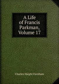 A Life of Francis Parkman, Volume 17