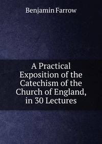 A Practical Exposition of the Catechism of the Church of England, in 30 Lectures