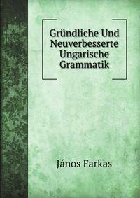 Grundliche Und Neuverbesserte Ungarische Grammatik