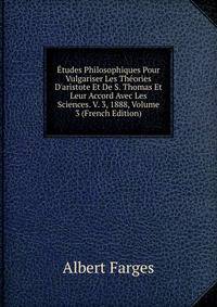 ?tudes Philosophiques Pour Vulgariser Les Th?ories D'aristote Et De S. Thomas Et Leur Accord Avec Les Sciences. V. 3, 1888, Volume 3 (French Edition)