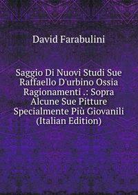 Saggio Di Nuovi Studi Sue Raffaello D'urbino Ossia Ragionamenti .: Sopra Alcune Sue Pitture Specialmente Pi? Giovanili (Italian Edition)