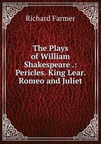 The Plays of William Shakespeare .: Pericles. King Lear. Romeo and Juliet