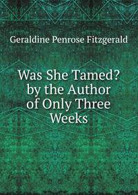 Was She Tamed? by the Author of Only Three Weeks