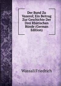 Der Bund Zu Vazerol; Ein Beitrag Zur Geschichte Der Drei Rhatischen Bunde (German Edition)