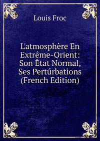 L'atmosph?re En Extr?me-Orient: Son ?tat Normal, Ses Pert?rbations (French Edition)