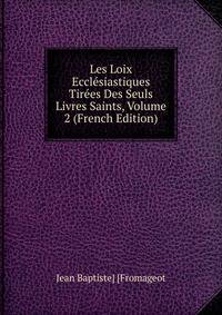 Les Loix Ecclesiastiques Tirees Des Seuls Livres Saints, Volume 2 (French Edition)
