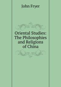 Oriental Studies: The Philosophies and Religions of China