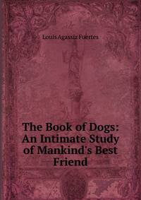 The Book of Dogs: An Intimate Study of Mankind's Best Friend