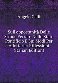 Sull'opportunit? Delle Strade Ferrate Nello Stato Pontificio E Sui Modi Per Adottarle: Riflessioni (Italian Edition)