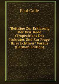 "Beitr?ge Zur Erkl?rung Der Xvii. Rede (Trapezitikos Des Isokrates Und Zur Frage Ihrer Echtheir" Voraus (German Edition)
