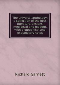 The universal anthology: a collection of the best literature, ancient, mediaeval and modern, with biographical and explanatory notes