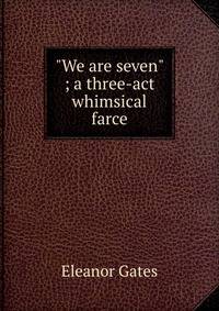 "We are seven" ; a three-act whimsical farce