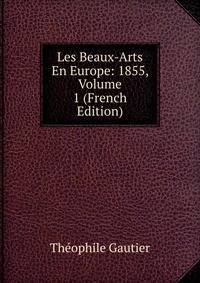 Les Beaux-Arts En Europe: 1855, Volume 1 (French Edition)