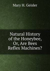 Natural History of the Honeybee, Or, Are Bees Reflex Machines?
