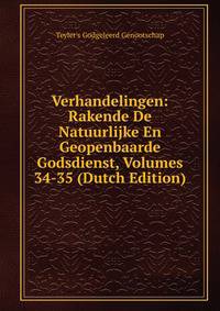 Verhandelingen: Rakende De Natuurlijke En Geopenbaarde Godsdienst, Volumes 34-35 (Dutch Edition)