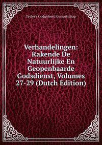 Verhandelingen: Rakende De Natuurlijke En Geopenbaarde Godsdienst, Volumes 27-29 (Dutch Edition)