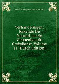 Verhandelingen: Rakende De Natuurlijke En Geopenbaarde Godsdienst, Volume 11 (Dutch Edition)