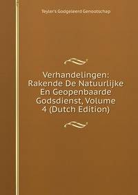 Verhandelingen: Rakende De Natuurlijke En Geopenbaarde Godsdienst, Volume 4 (Dutch Edition)