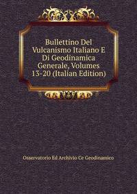 Bullettino Del Vulcanismo Italiano E Di Geodinamica Generale, Volumes 13-20 (Italian Edition)