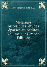 Melanges historiques: etudes eparses et inedites Volume 1-2 (French Edition)